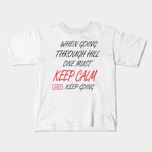 WHEN GOING THROUGH HILL ONE MUST KEEP CALM AND KEEP GOING Kids T-Shirt